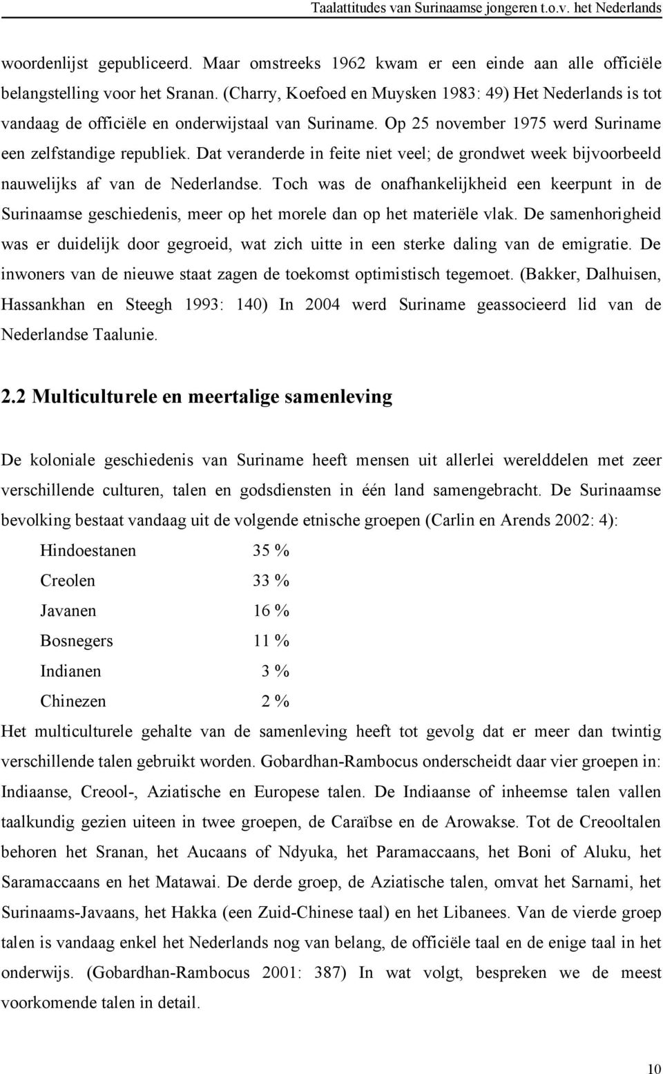 Dat veranderde in feite niet veel; de grondwet week bijvoorbeeld nauwelijks af van de Nederlandse.