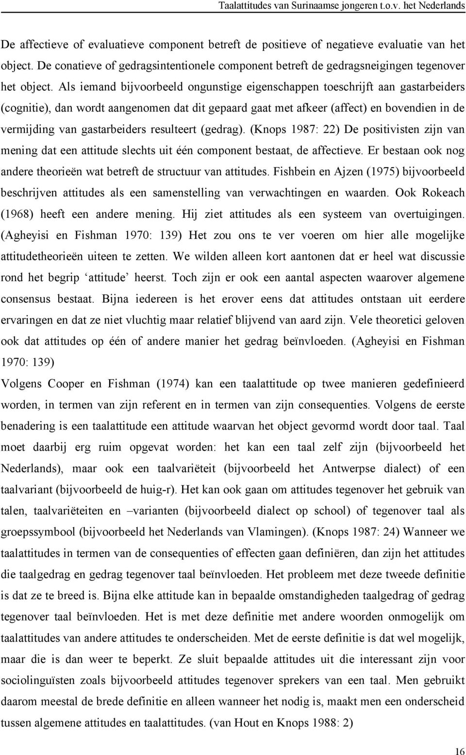 gastarbeiders resulteert (gedrag). (Knops 1987: 22) De positivisten zijn van mening dat een attitude slechts uit één component bestaat, de affectieve.