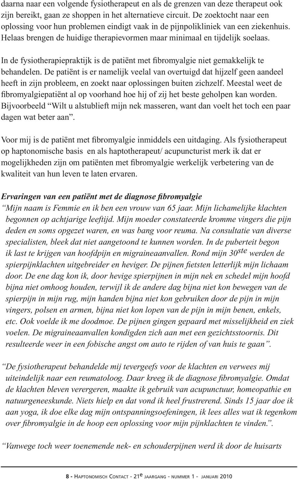 In de fysiotherapiepraktijk is de patiënt met fibromyalgie niet gemakkelijk te behandelen.