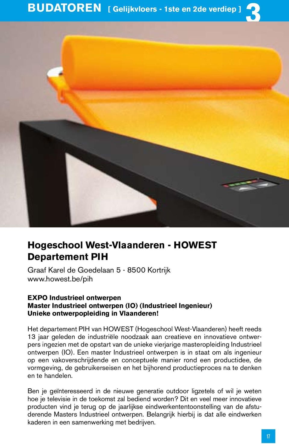 Het departement PIH van HOWEST (Hogeschool West-Vlaanderen) heeft reeds 13 jaar geleden de industriële noodzaak aan creatieve en innovatieve ontwerpers ingezien met de opstart van de unieke