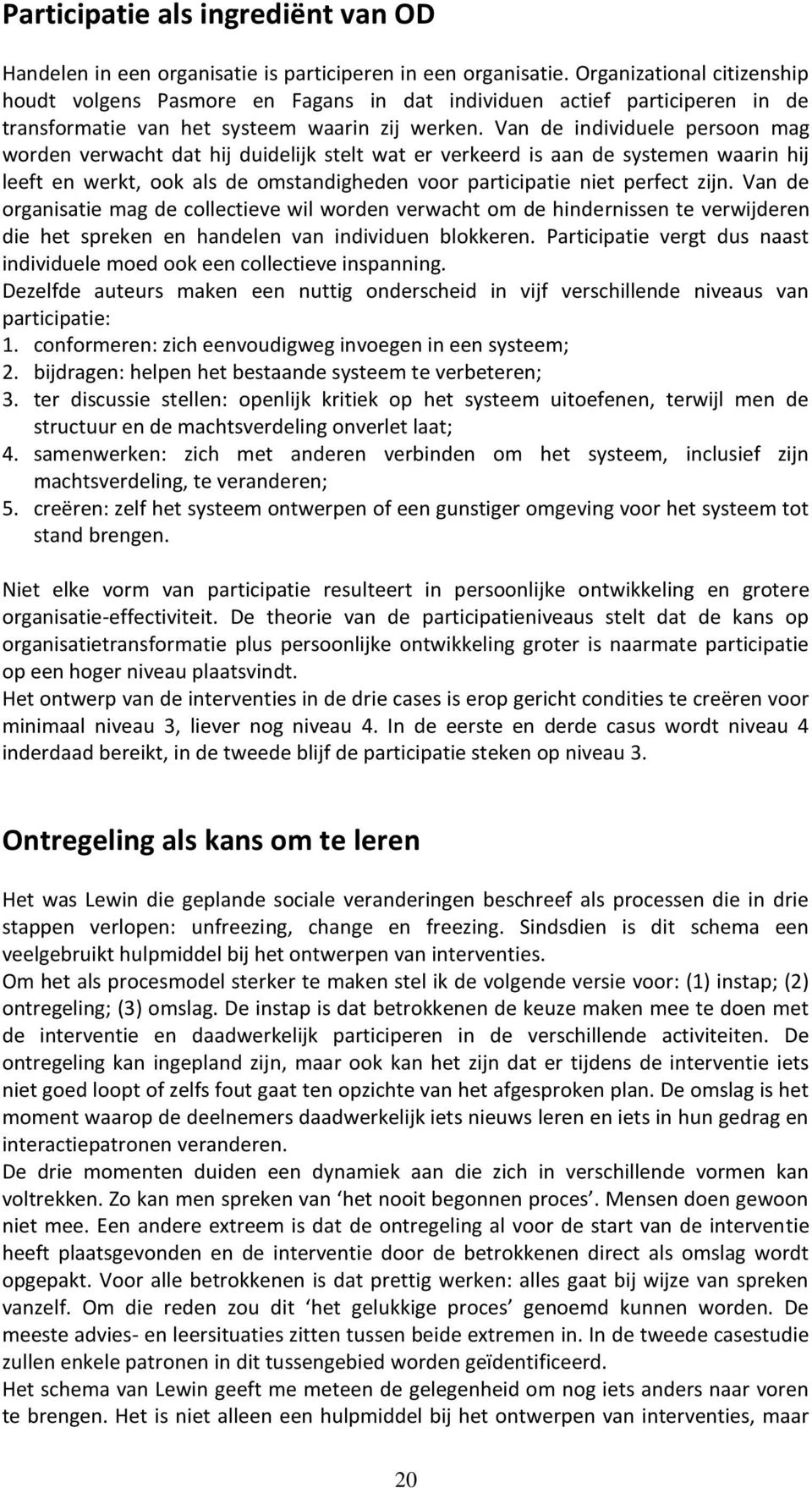 Van de individuele persoon mag worden verwacht dat hij duidelijk stelt wat er verkeerd is aan de systemen waarin hij leeft en werkt, ook als de omstandigheden voor participatie niet perfect zijn.