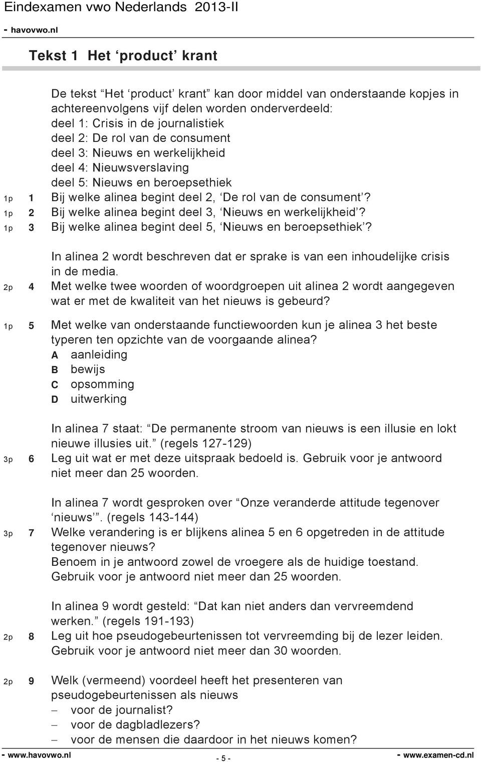 1p 2 Bij welke alinea begint deel 3, Nieuws en werkelijkheid? 1p 3 Bij welke alinea begint deel 5, Nieuws en beroepsethiek?