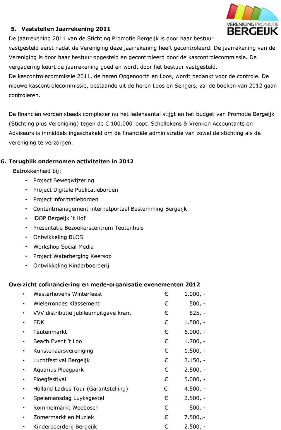 De kascontrolecommissie 2011, de heren Opgenoorth en Loos, wordt bedankt voor de controle.