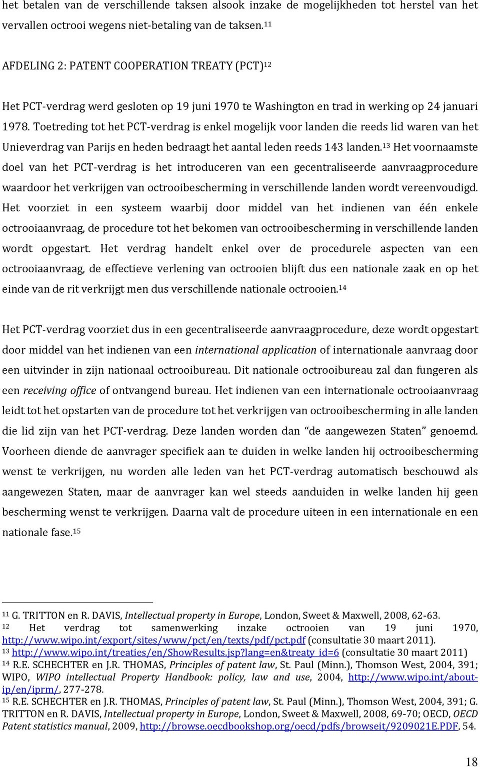 Toetreding tot het PCT-verdrag is enkel mogelijk voor landen die reeds lid waren van het Unieverdrag van Parijs en heden bedraagt het aantal leden reeds 143 landen.