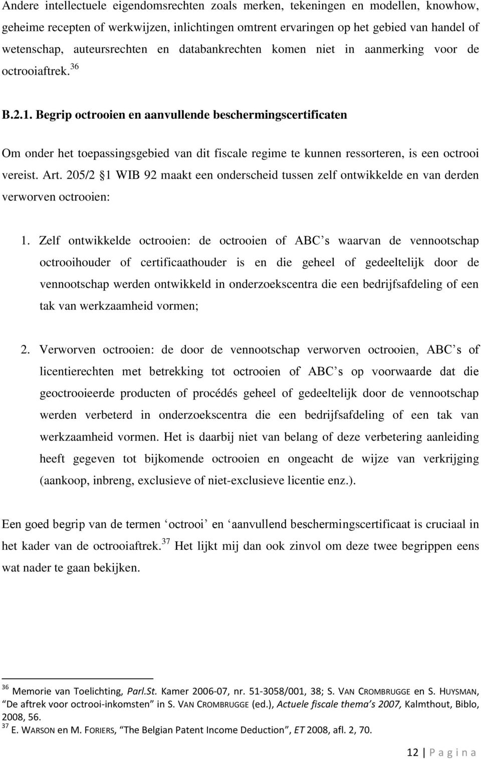 Begrip octrooien en aanvullende beschermingscertificaten Om onder het toepassingsgebied van dit fiscale regime te kunnen ressorteren, is een octrooi vereist. Art.