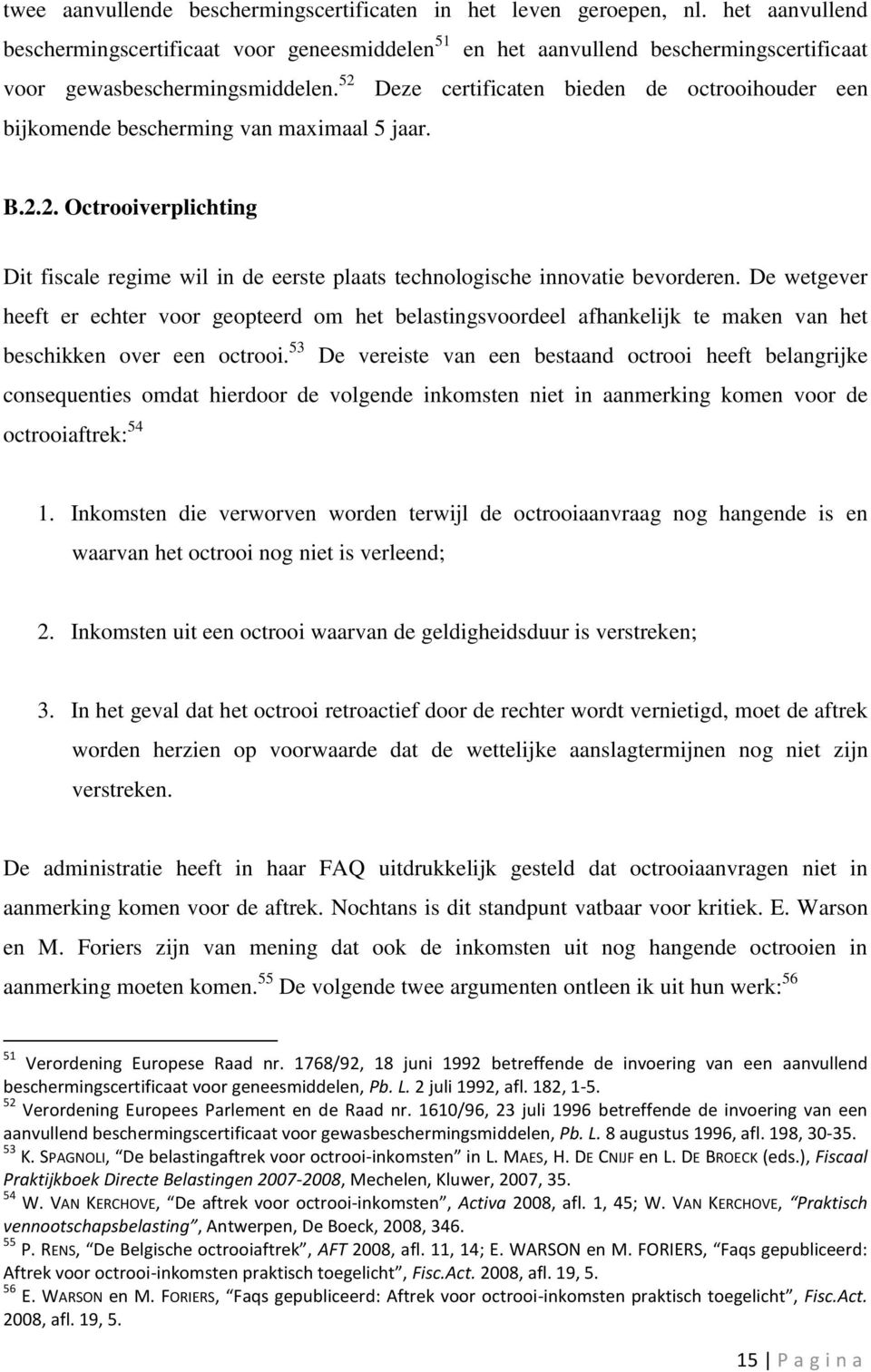 52 Deze certificaten bieden de octrooihouder een bijkomende bescherming van maximaal 5 jaar. B.2.2. Octrooiverplichting Dit fiscale regime wil in de eerste plaats technologische innovatie bevorderen.