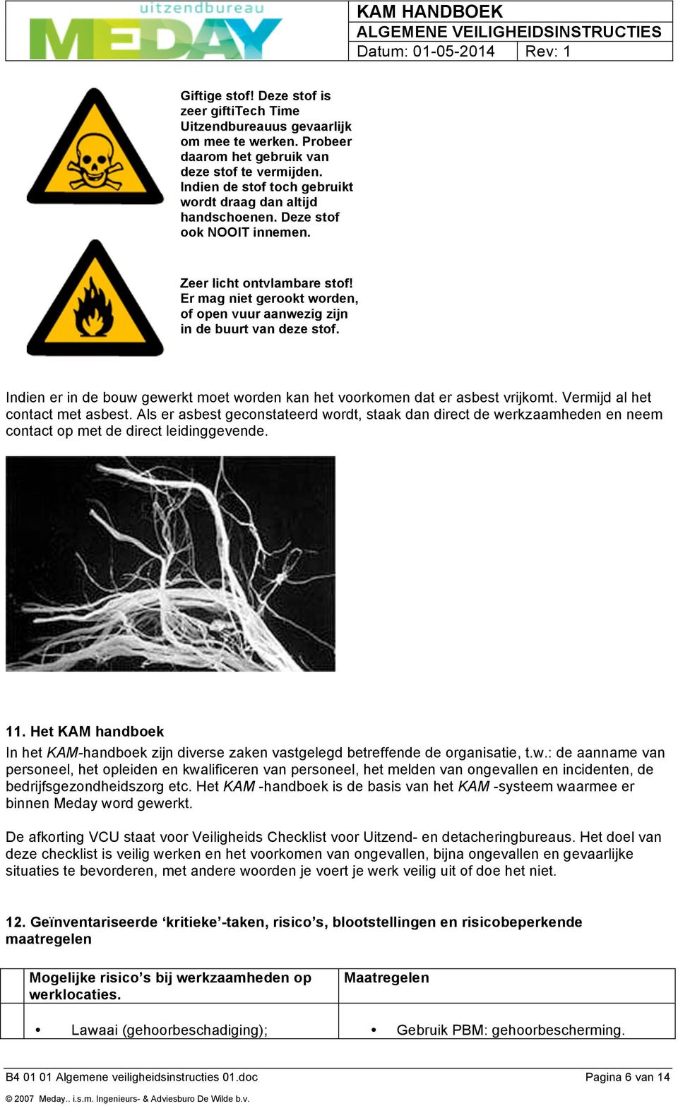 Er mag niet gerookt worden, of open vuur aanwezig zijn in de buurt van deze stof. Indien er in de bouw gewerkt moet worden kan het voorkomen dat er asbest vrijkomt. Vermijd al het contact met asbest.