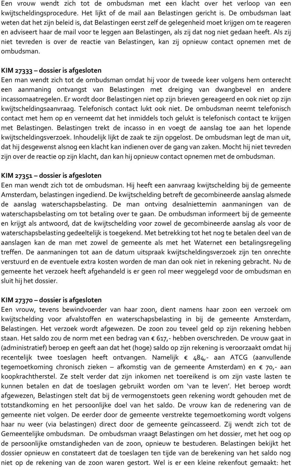 gedaan heeft. Als zij niet tevreden is over de reactie van Belastingen, kan zij opnieuw contact opnemen met de ombudsman.