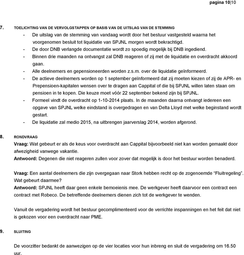 SPJNL morgen wordt bekrachtigd. - De door DNB verlangde documentatie wordt zo spoedig mogelijk bij DNB ingediend.