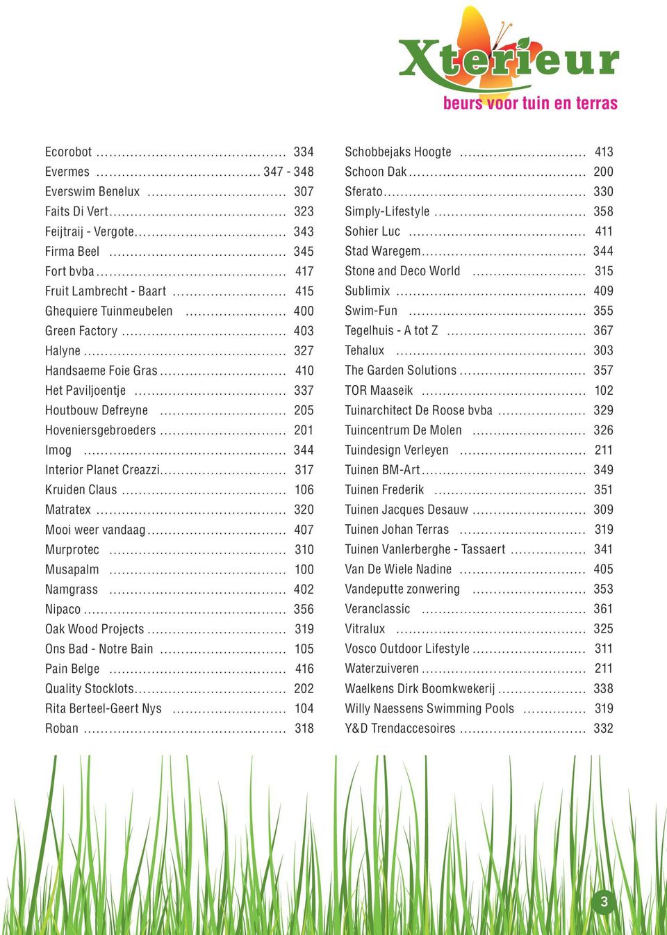 weer vandaag 407 Murprotec 310 Musapalm 100 Namgrass 402 Nipaco 356 Oak Wood Projects 319 Ons Bad - Notre Bain 105 Pain Belge 416 Quality Stocklots 202 Rita Berteel-Geert Nys 104 Roban 318