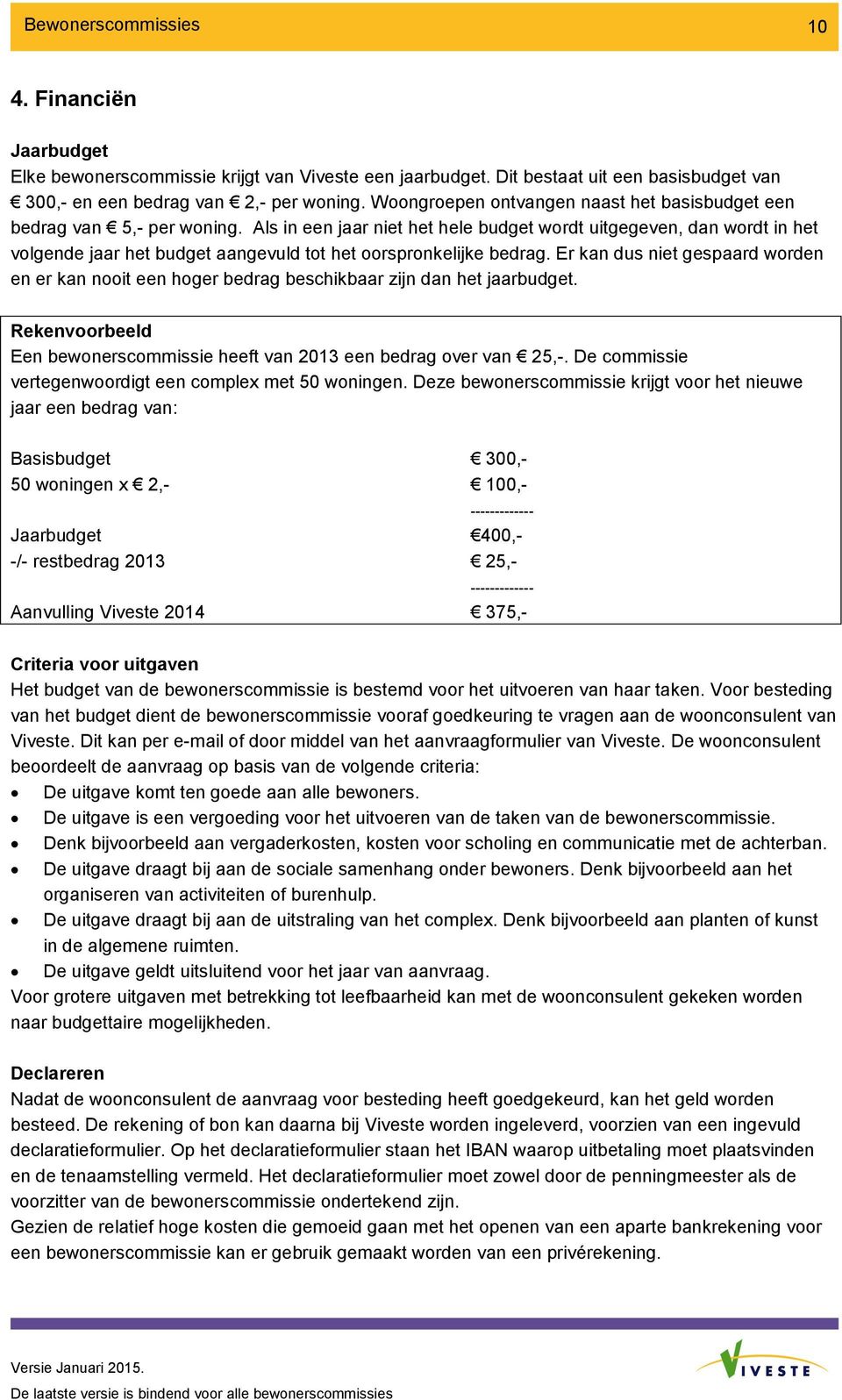 Als in een jaar niet het hele budget wordt uitgegeven, dan wordt in het volgende jaar het budget aangevuld tot het oorspronkelijke bedrag.