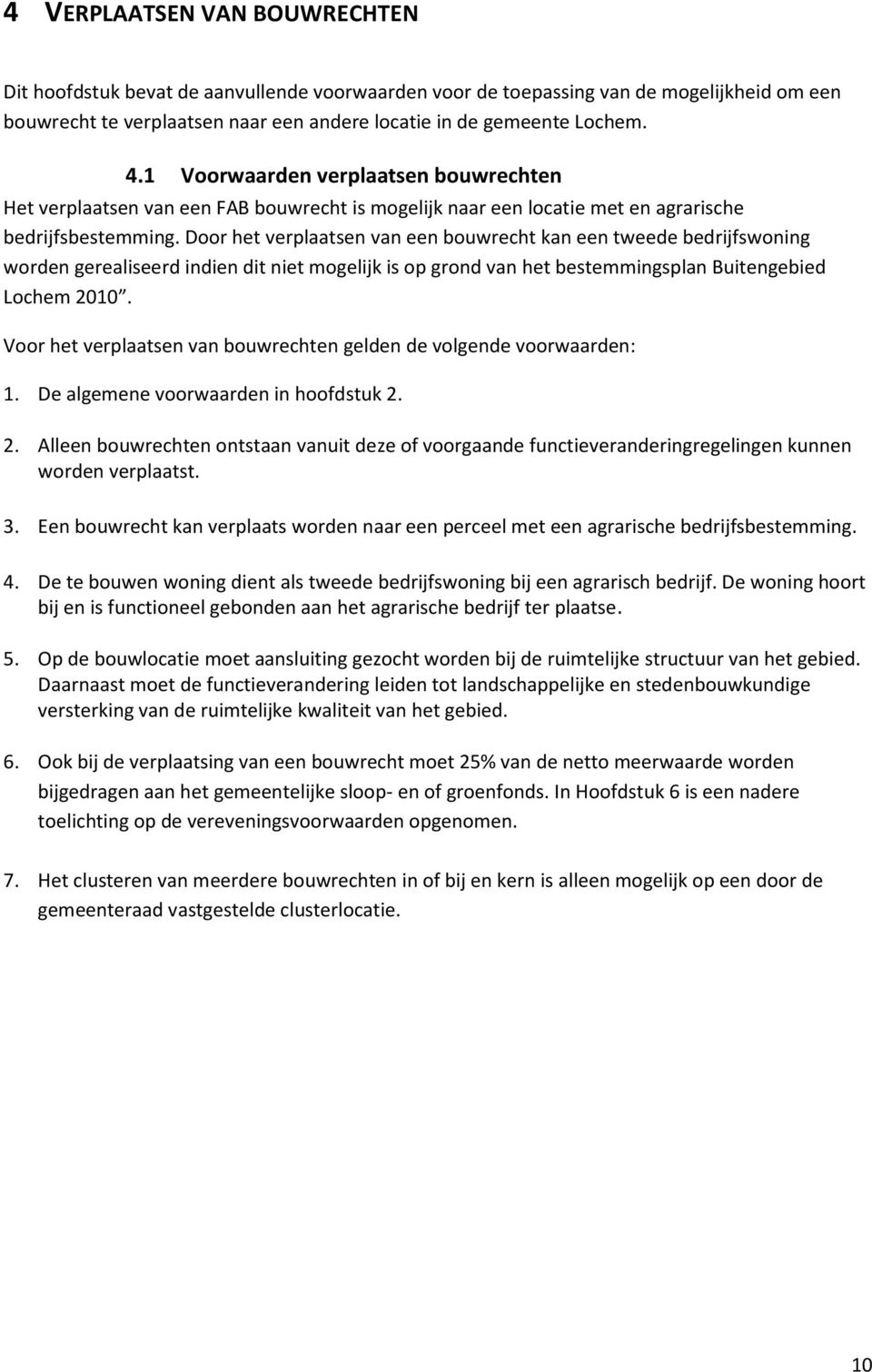 Door het verplaatsen van een bouwrecht kan een tweede bedrijfswoning worden gerealiseerd indien dit niet mogelijk is op grond van het bestemmingsplan Buitengebied Lochem 2010.