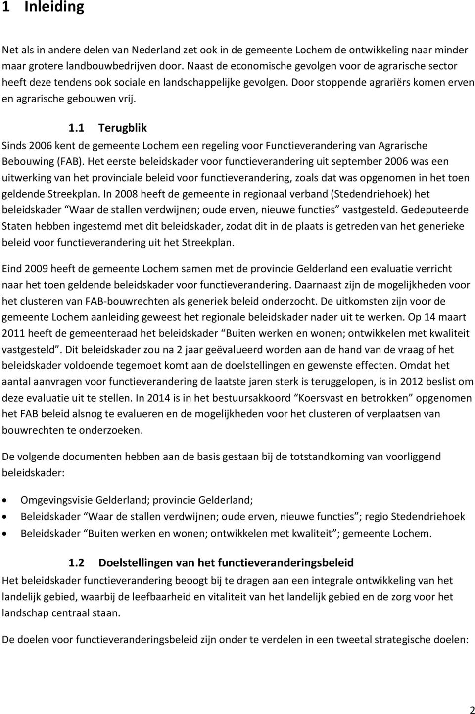 1 Terugblik Sinds 2006 kent de gemeente Lochem een regeling voor Functieverandering van Agrarische Bebouwing (FAB).