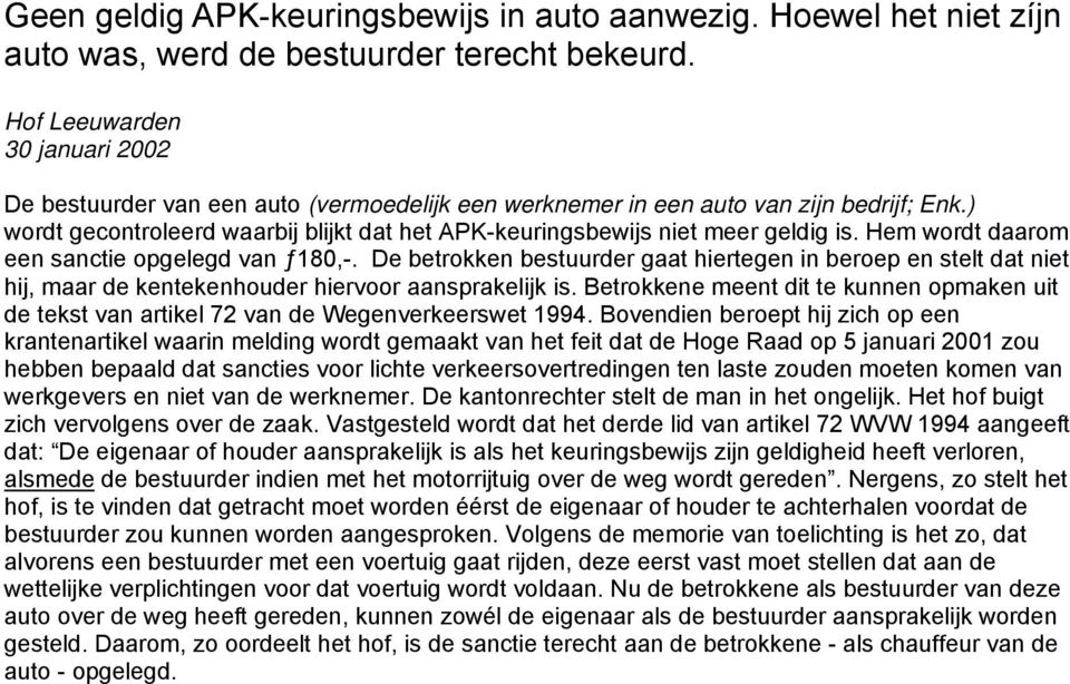 ) wordt gecontroleerd waarbij blijkt dat het APK-keuringsbewijs niet meer geldig is. Hem wordt daarom een sanctie opgelegd van ƒ180,-.