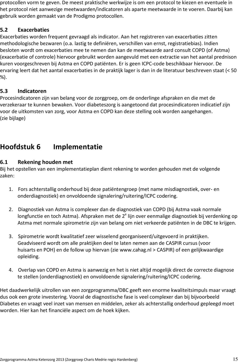 Aan het registreren van exacerbaties zitten methodologische bezwaren (o.a. lastig te definiëren, verschillen van ernst, registratiebias).