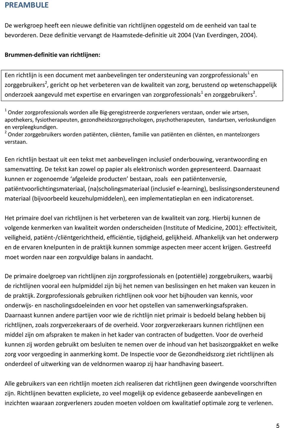 berustend op wetenschappelijk onderzoek aangevuld met expertise en ervaringen van zorgprofessionals 1 en zorggebruikers 2.