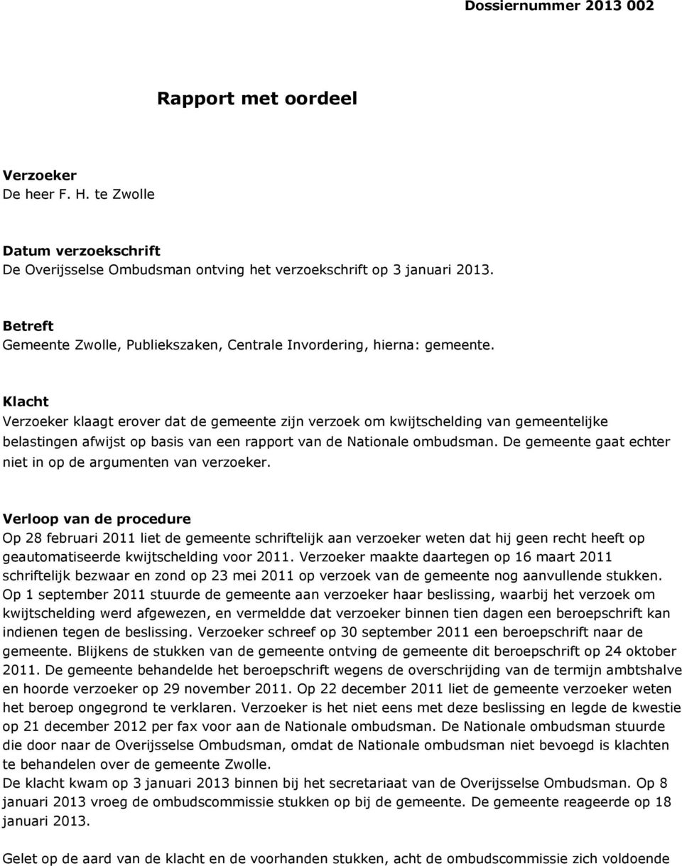 Klacht Verzoeker klaagt erover dat de gemeente zijn verzoek om kwijtschelding van gemeentelijke belastingen afwijst op basis van een rapport van de Nationale ombudsman.