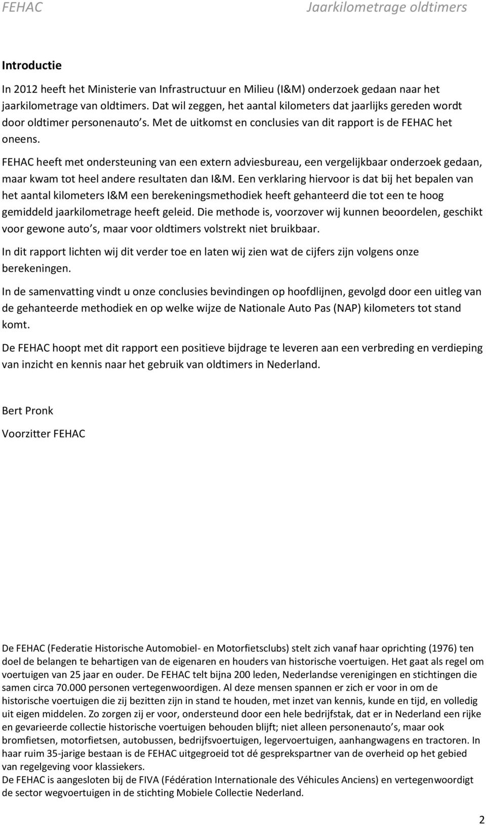 FEHAC heeft met ondersteuning van een extern adviesbureau, een vergelijkbaar onderzoek gedaan, maar kwam tot heel andere resultaten dan I&M.