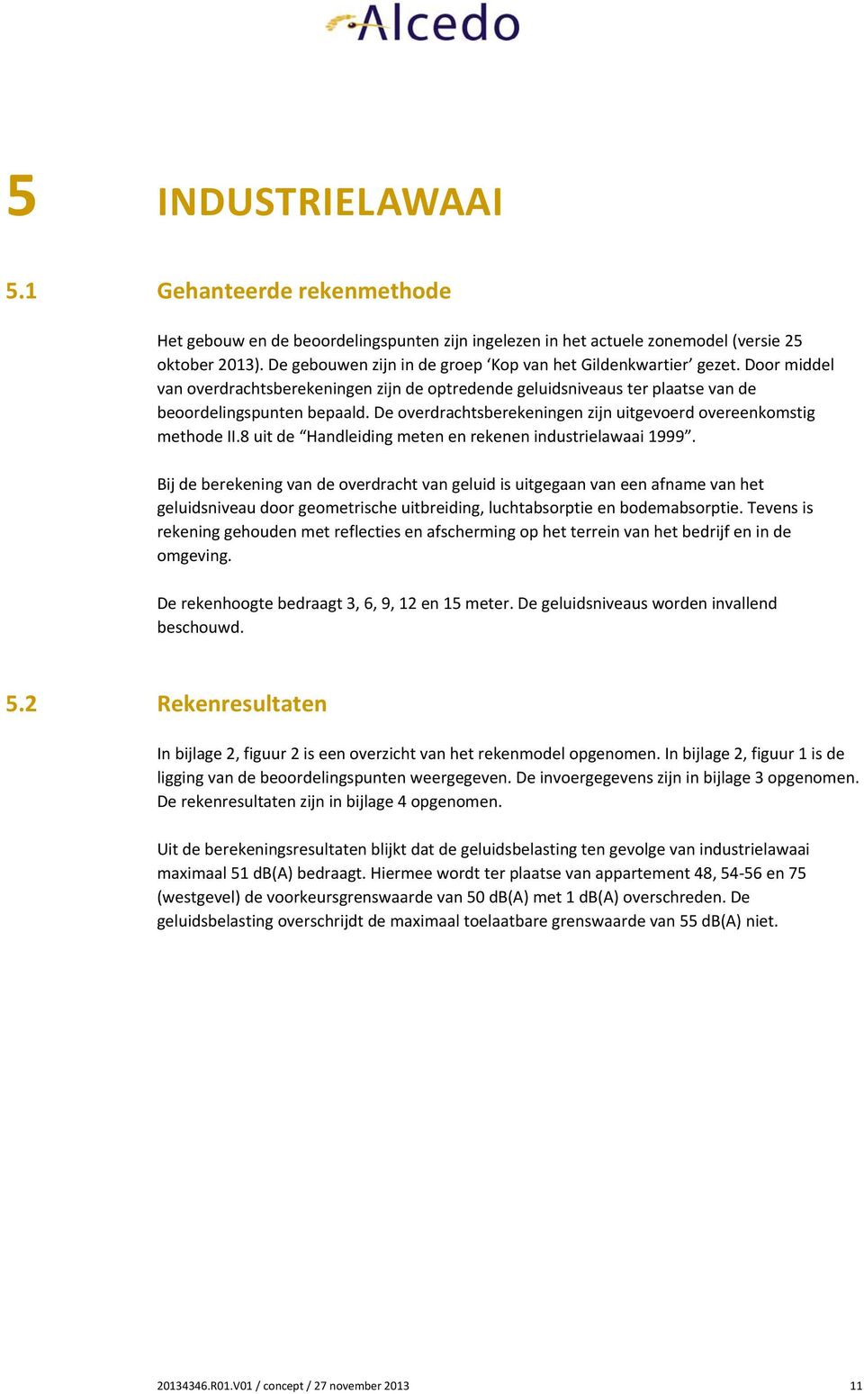 De overdrachtsberekeningen zijn uitgevoerd overeenkomstig methode II.8 uit de Handleiding meten en rekenen industrielawaai 999.