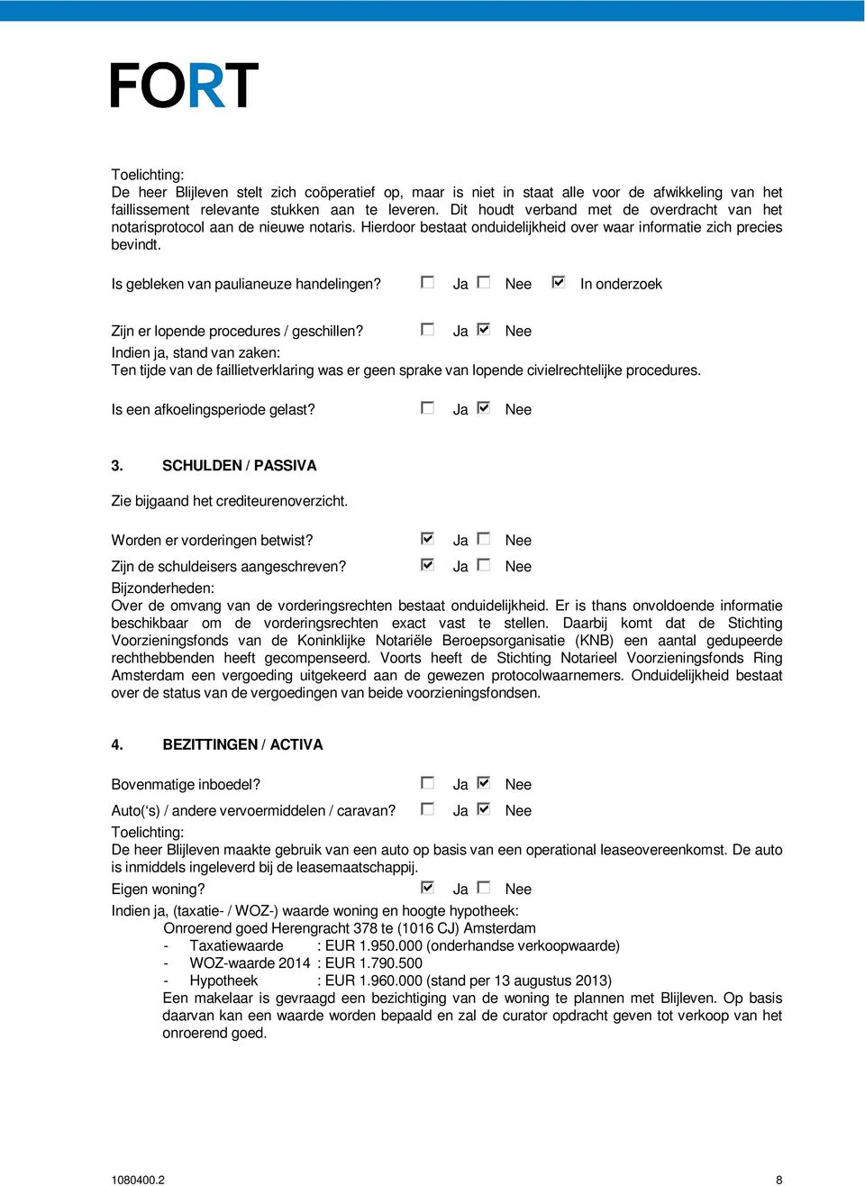 Ja Nee In onderzoek Zijn er lopende procedures / geschillen? Ja Nee Indien ja, stand van zaken: Ten tijde van de faillietverklaring was er geen sprake van lopende civielrechtelijke procedures.