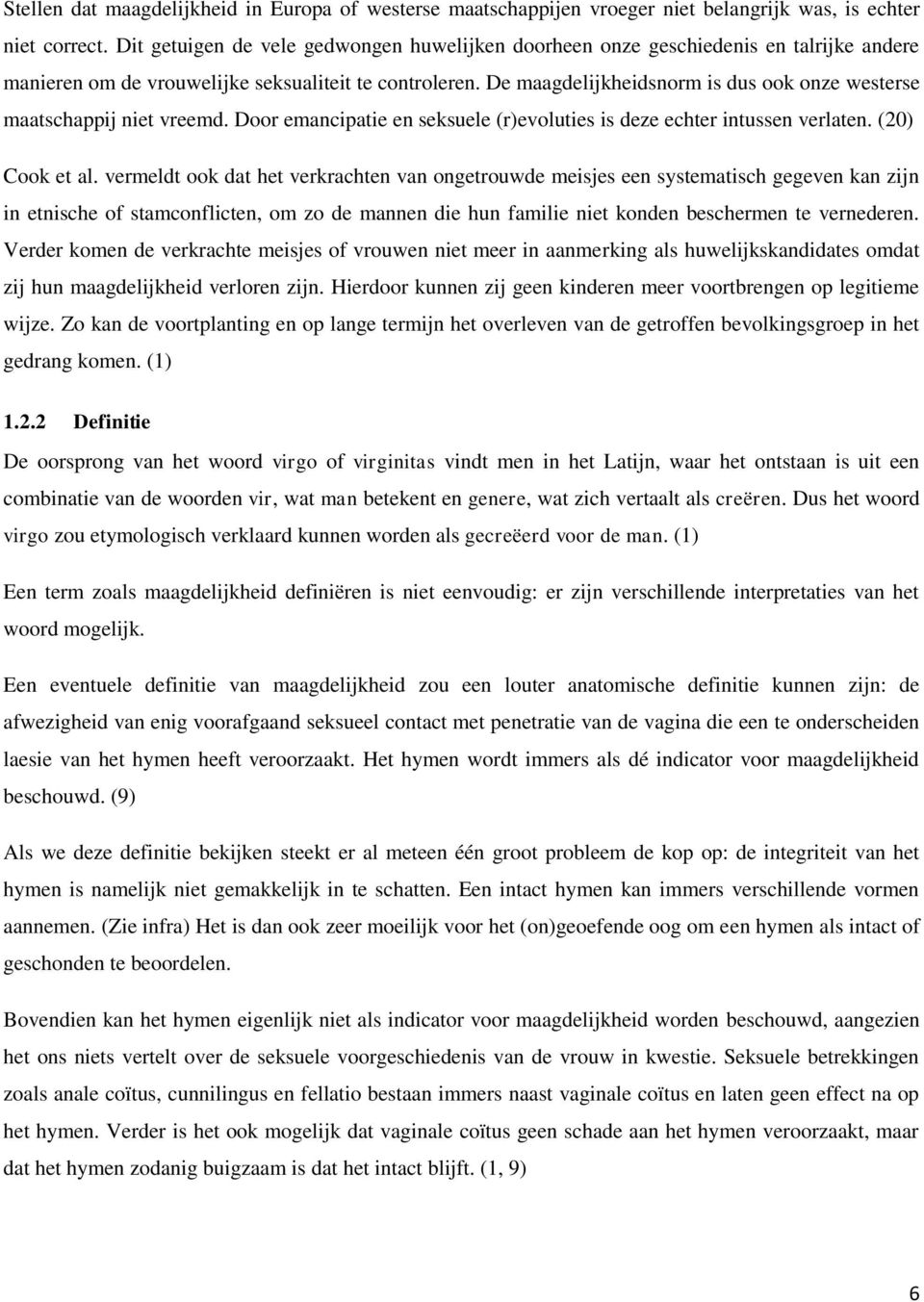 De maagdelijkheidsnorm is dus ook onze westerse maatschappij niet vreemd. Door emancipatie en seksuele (r)evoluties is deze echter intussen verlaten. (20) Cook et al.