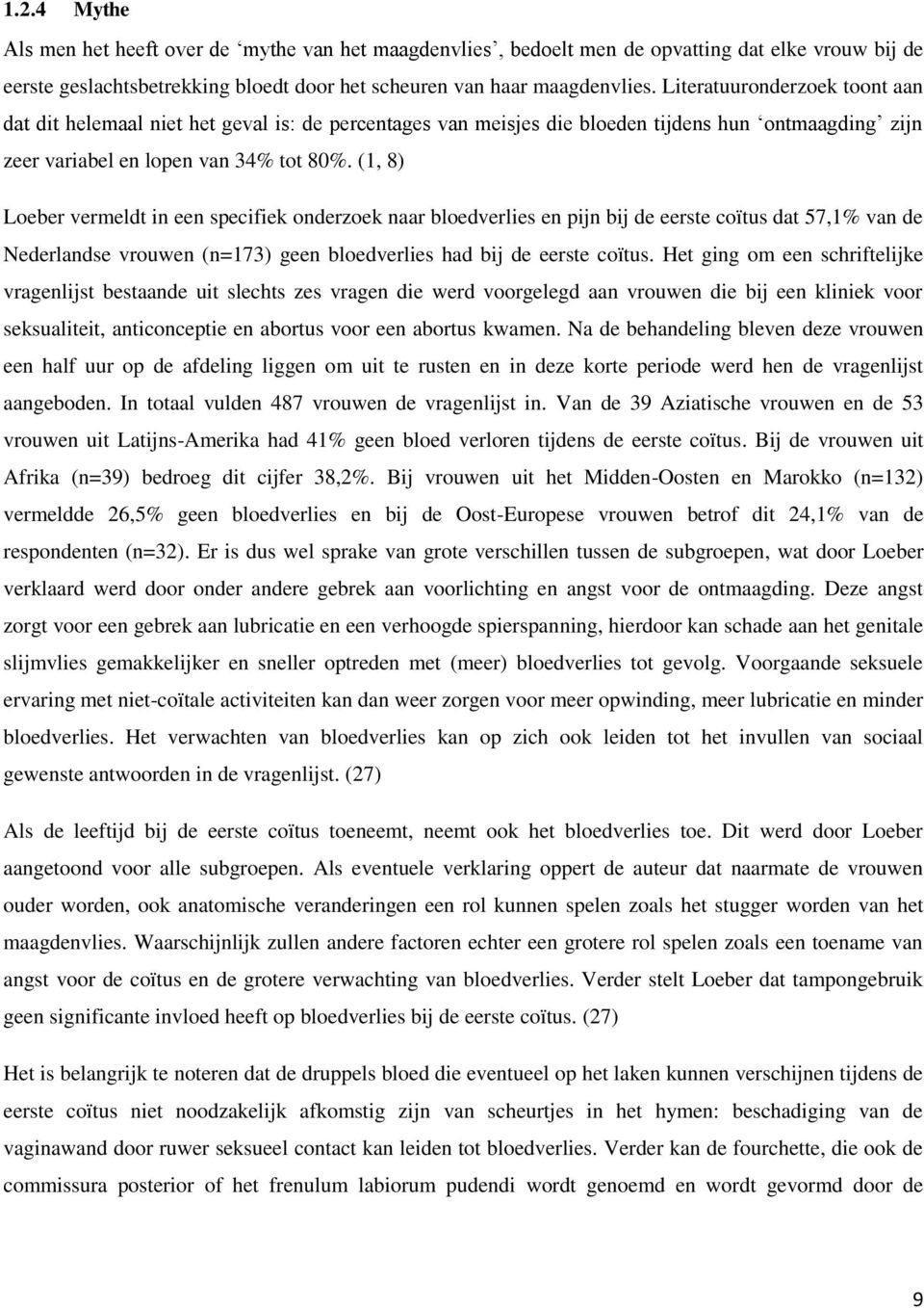 (1, 8) Loeber vermeldt in een specifiek onderzoek naar bloedverlies en pijn bij de eerste coïtus dat 57,1% van de Nederlandse vrouwen (n=173) geen bloedverlies had bij de eerste coïtus.