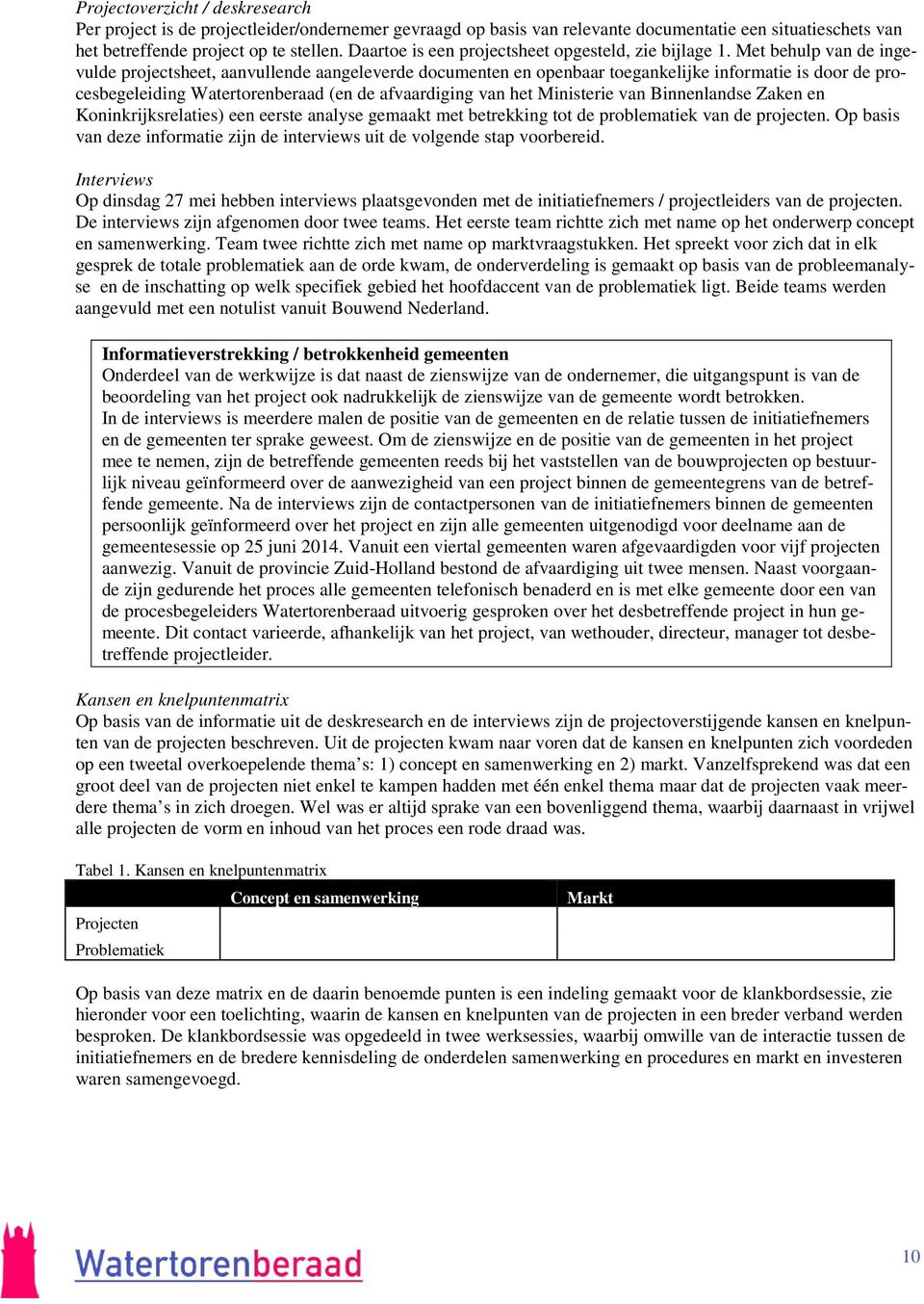 Met behulp van de ingevulde projectsheet, aanvullende aangeleverde documenten en openbaar toegankelijke informatie is door de procesbegeleiding Watertorenberaad (en de afvaardiging van het Ministerie