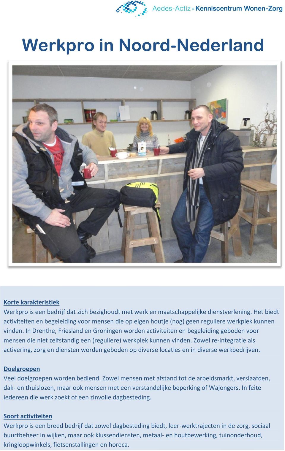 In Drenthe, Friesland en Groningen worden activiteiten en begeleiding geboden voor mensen die niet zelfstandig een (reguliere) werkplek kunnen vinden.