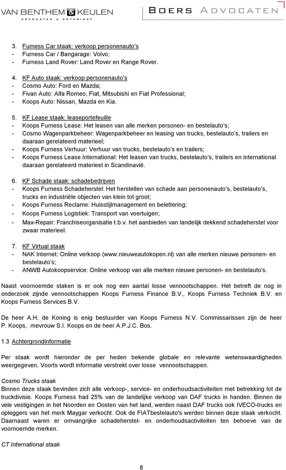 KF Lease staak: leaseportefeuille - Koops Furness Lease: Het leasen van alle merken personen- en bestelauto s; - Cosmo Wagenparkbeheer: Wagenparkbeheer en leasing van trucks, bestelauto s, trailers