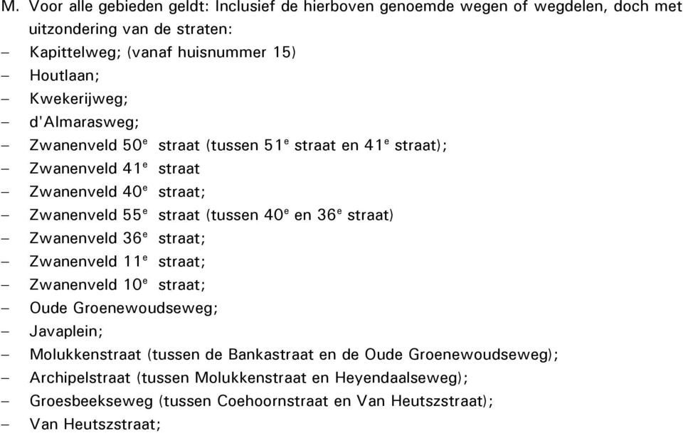 (tussen 40 e en 36 e straat) Zwanenveld 36 e straat; Zwanenveld 11 e straat; Zwanenveld 10 e straat; Oude Groenewoudseweg; Javaplein; Molukkenstraat (tussen de