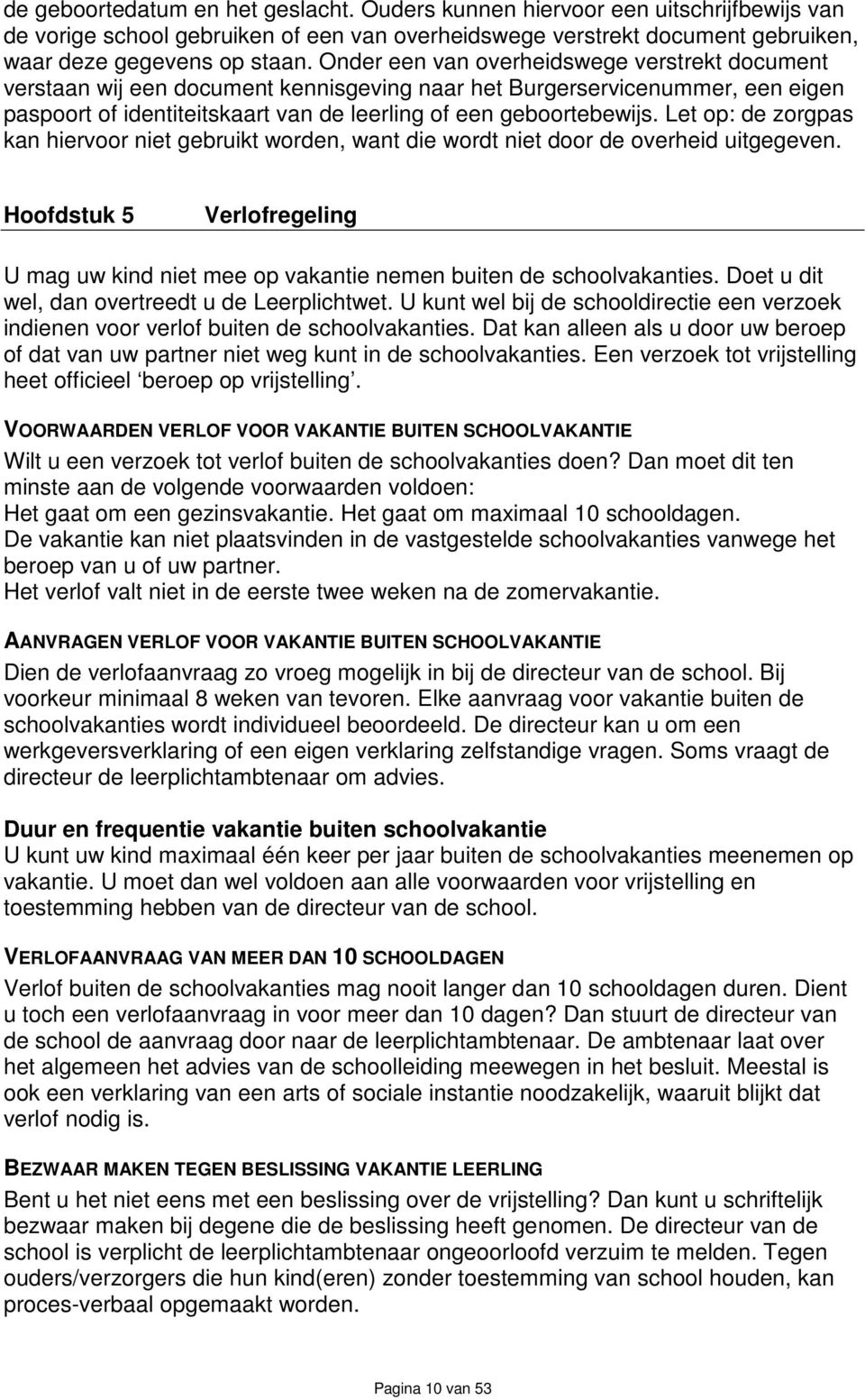 Let op: de zorgpas kan hiervoor niet gebruikt worden, want die wordt niet door de overheid uitgegeven. Hoofdstuk 5 Verlofregeling U mag uw kind niet mee op vakantie nemen buiten de schoolvakanties.