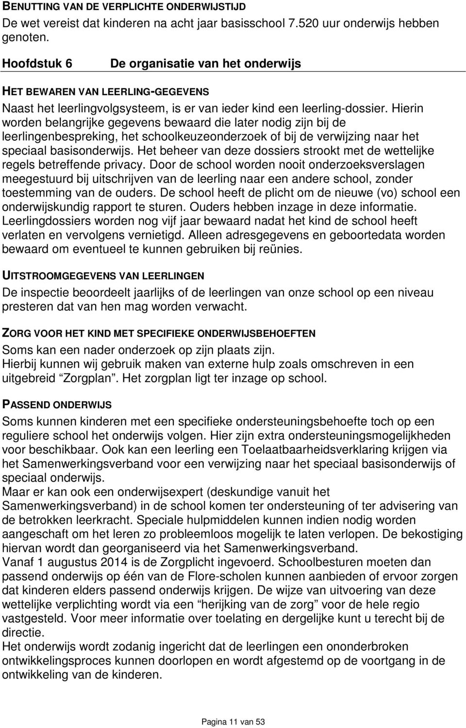 Hierin worden belangrijke gegevens bewaard die later nodig zijn bij de leerlingenbespreking, het schoolkeuzeonderzoek of bij de verwijzing naar het speciaal basisonderwijs.