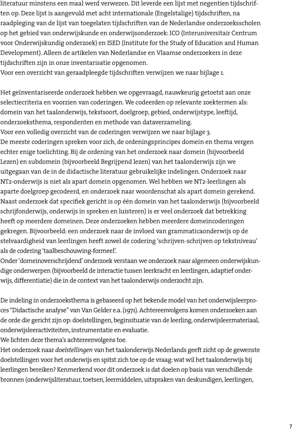 onderwijskunde en onderwijsonderzoek: ICO (Interuniversitair Centrum voor Onderwijskundig onderzoek) en ISED (Institute for the Study of Education and Human Development).