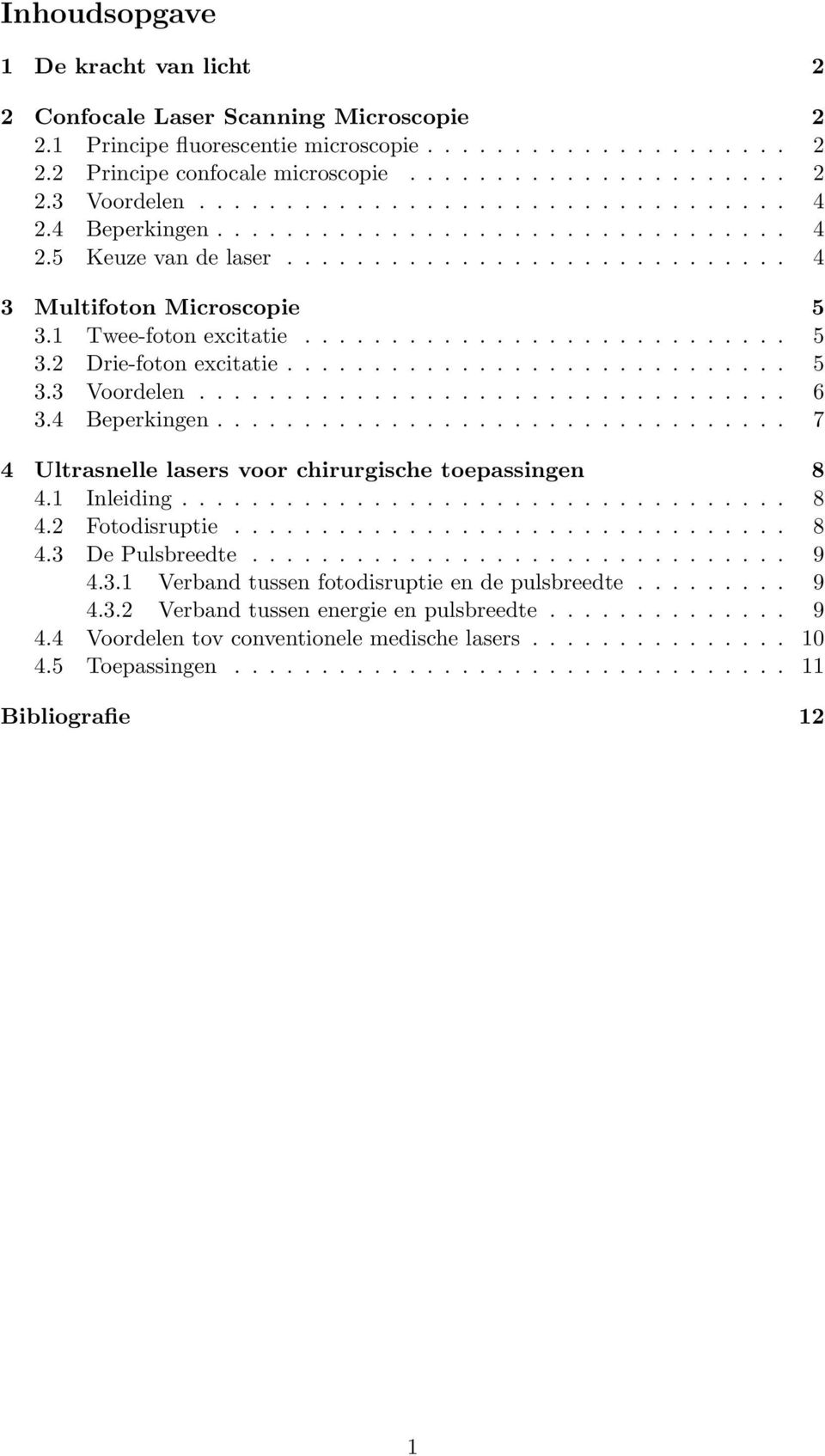 ............................ 5 3.3 Voordelen.................................. 6 3.4 Beperkingen................................. 7 4 Ultrasnelle lasers voor chirurgische toepassingen 8 4.1 Inleiding.