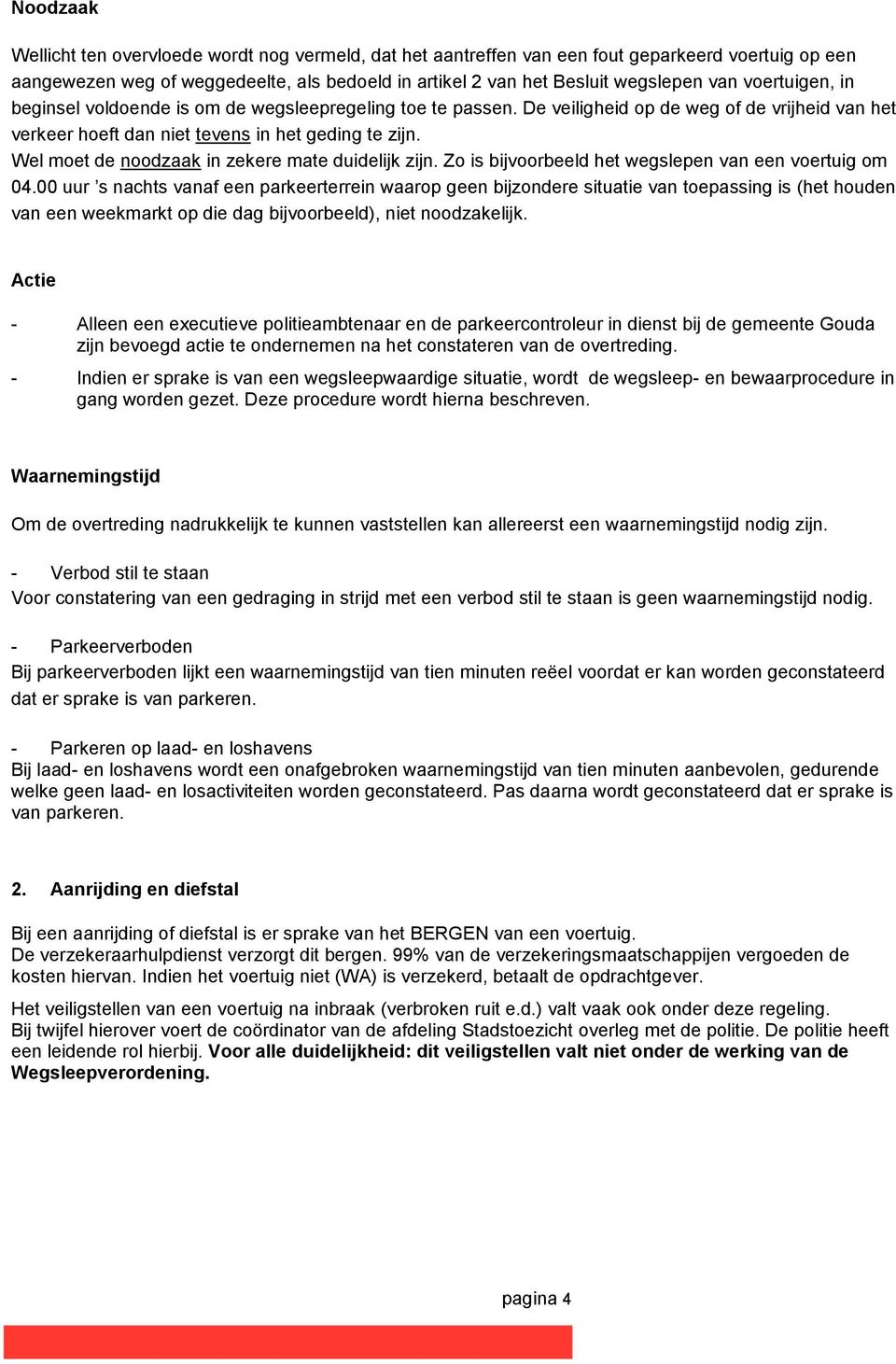 Wel moet de noodzaak in zekere mate duidelijk zijn. Zo is bijvoorbeeld het wegslepen van een voertuig om 04.