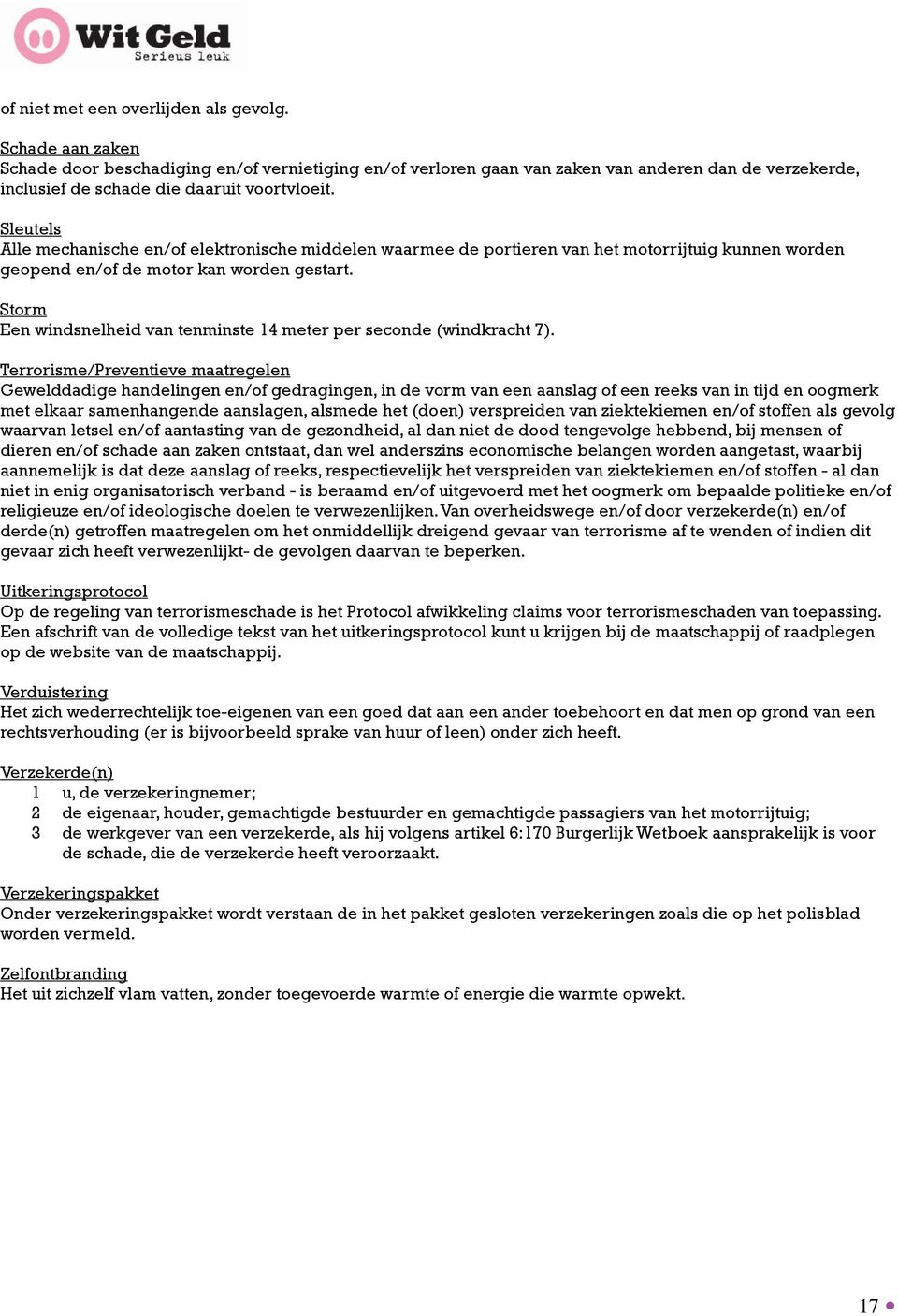 Sleutels Alle mechanische en/of elektronische middelen waarmee de portieren van het motorrijtuig kunnen worden geopend en/of de motor kan worden gestart.