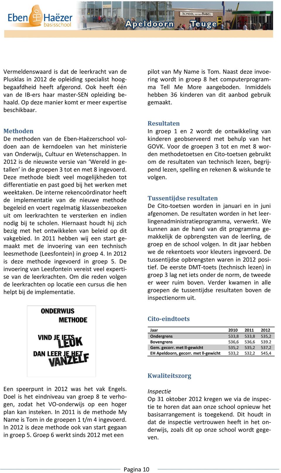 In 2012 is de nieuwste versie van Wereld in getallen in de groepen 3 tot en met 8 ingevoerd. Deze methode biedt veel mogelijkheden tot differentiatie en past goed bij het werken met weektaken.