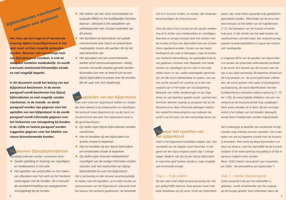 In dit document wordt het belang van een bijtprotocol beschreven. In de eerste paragraaf wordt beschreven hoe (bijna) bijtincidenten zo veel mogelijk worden voorkomen.