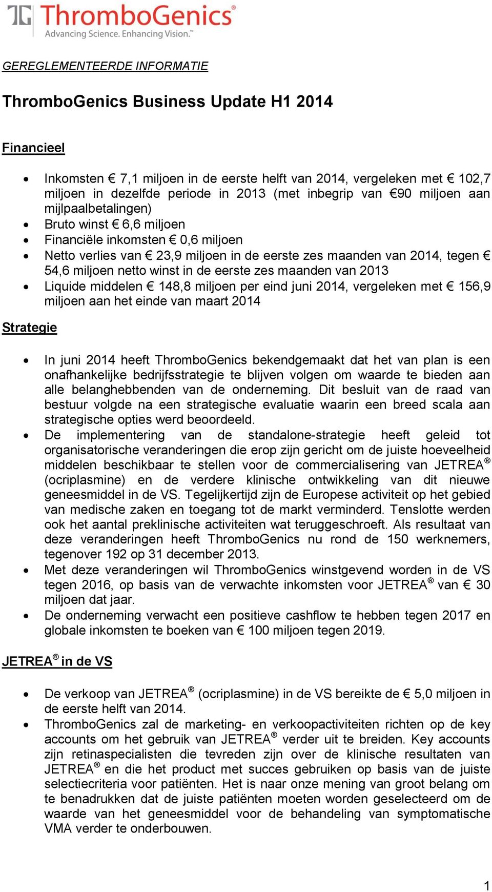 eerste zes maanden van 2013 Liquide middelen 148,8 miljoen per eind juni 2014, vergeleken met 156,9 miljoen aan het einde van maart 2014 Strategie In juni 2014 heeft ThromboGenics bekendgemaakt dat