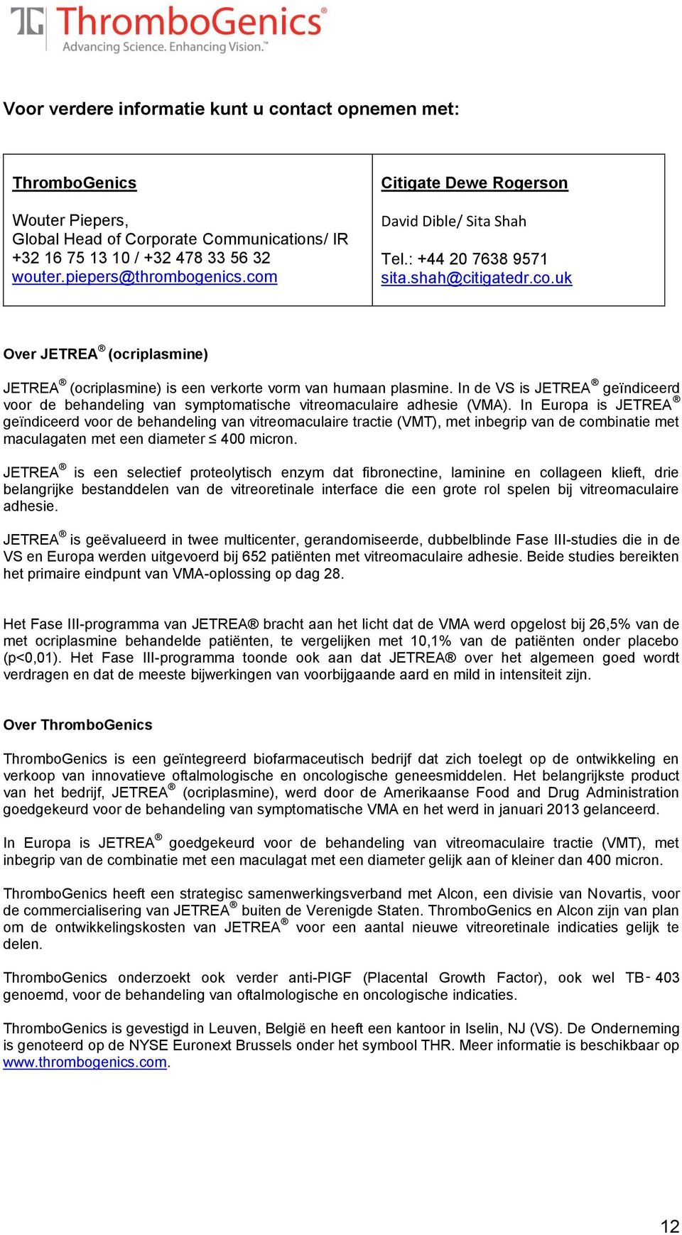 In de VS is JETREA geïndiceerd voor de behandeling van symptomatische vitreomaculaire adhesie (VMA).