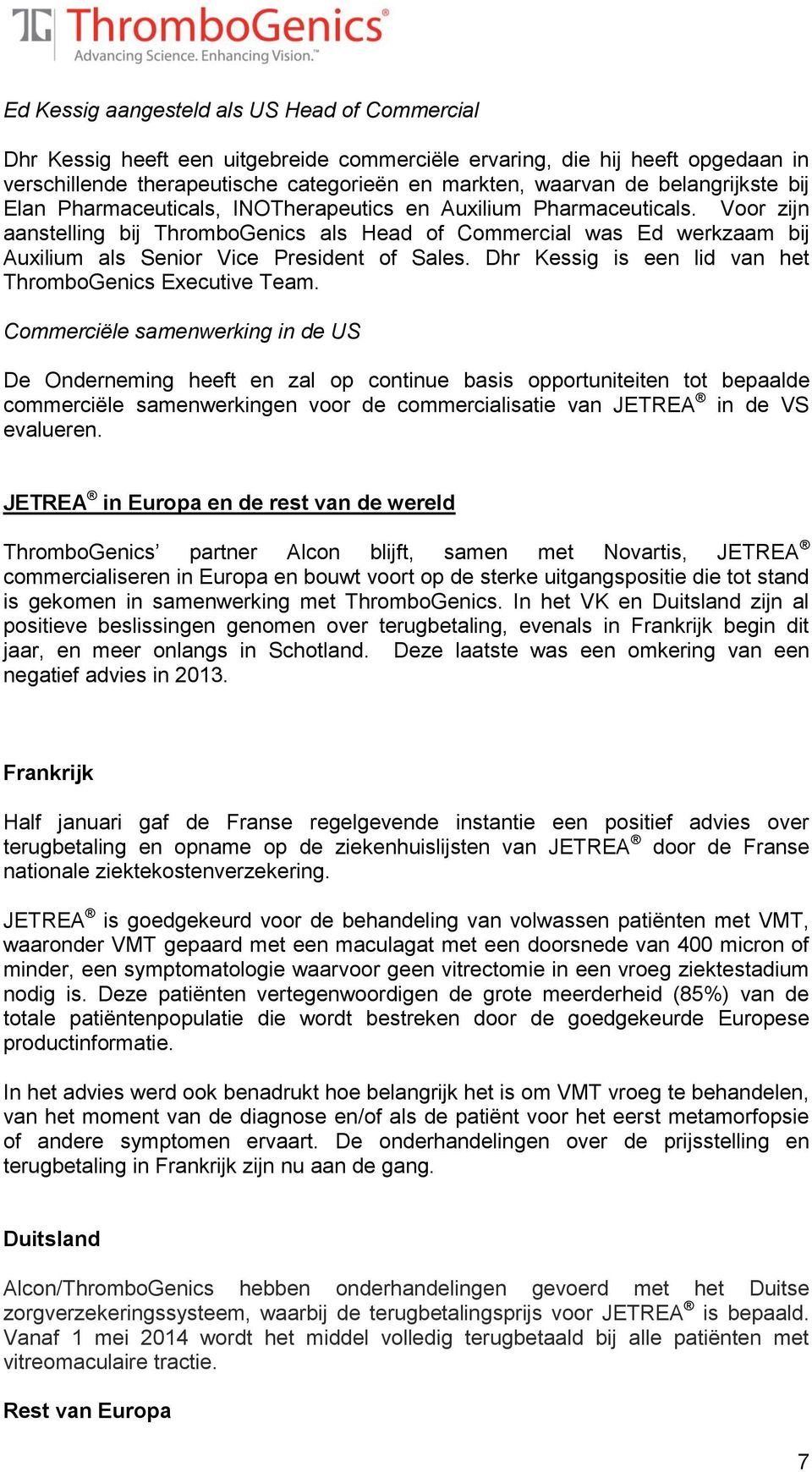 Voor zijn aanstelling bij ThromboGenics als Head of Commercial was Ed werkzaam bij Auxilium als Senior Vice President of Sales. Dhr Kessig is een lid van het ThromboGenics Executive Team.