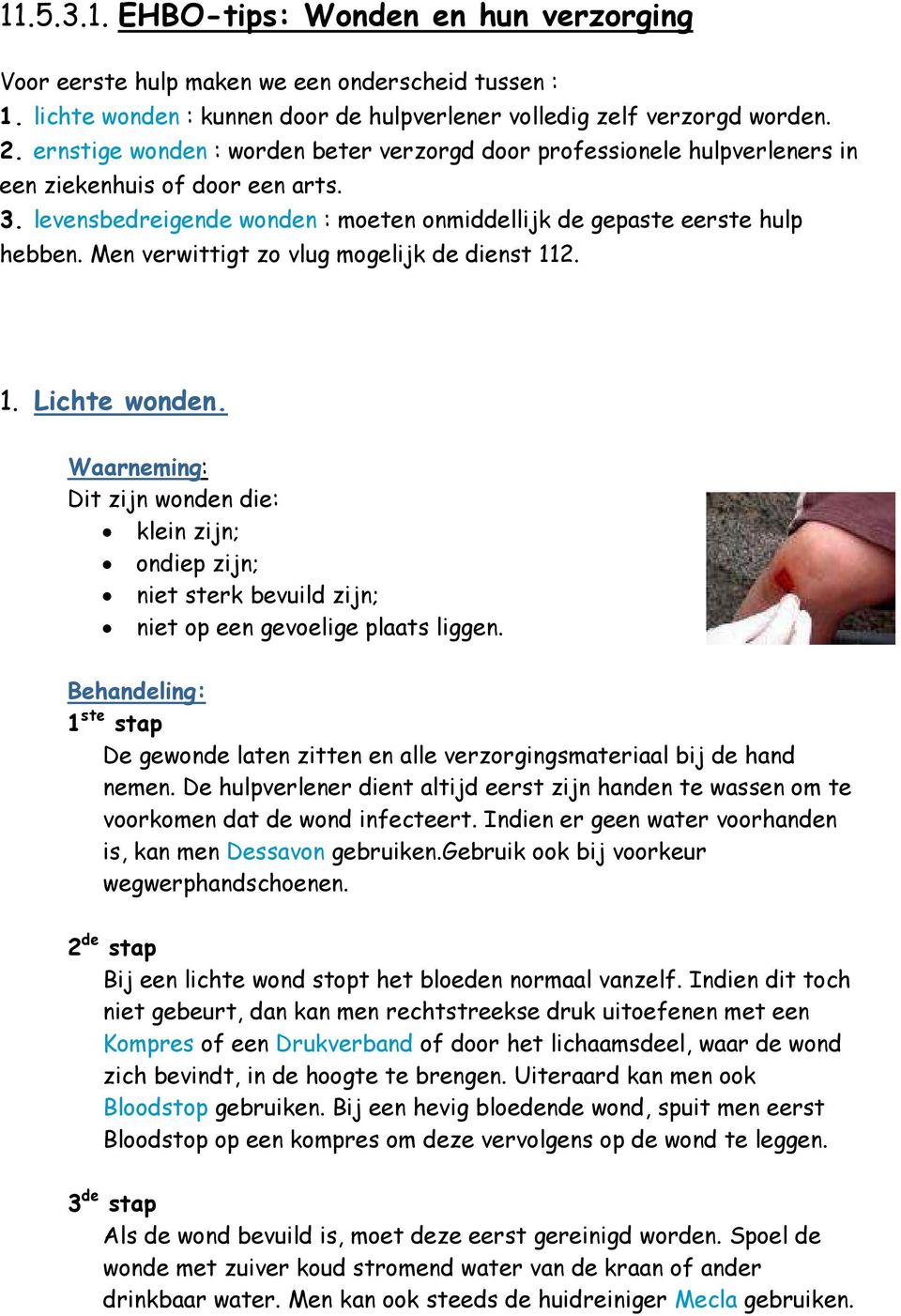 Men verwittigt zo vlug mogelijk de dienst 112. 1. Lichte wonden. Waarneming: Dit zijn wonden die: klein zijn; ondiep zijn; niet sterk bevuild zijn; niet op een gevoelige plaats liggen.