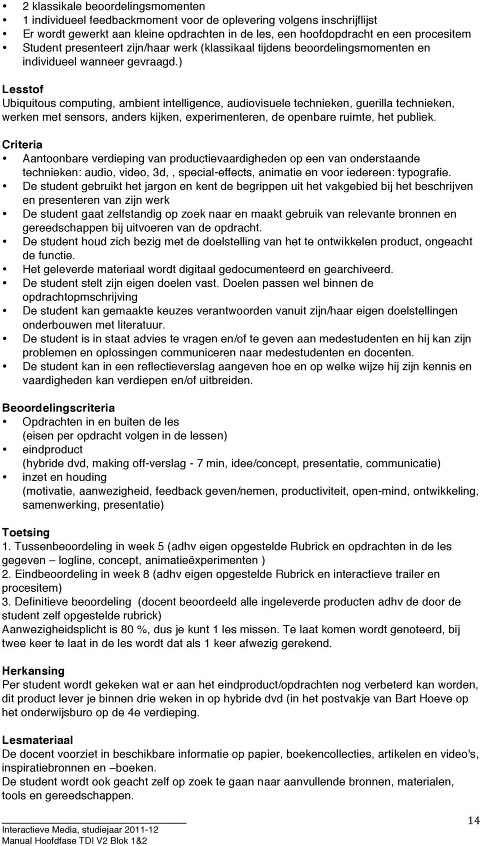 ) Lesstof Ubiquitous computing, ambient intelligence, audiovisuele technieken, guerilla technieken, werken met sensors, anders kijken, experimenteren, de openbare ruimte, het publiek.