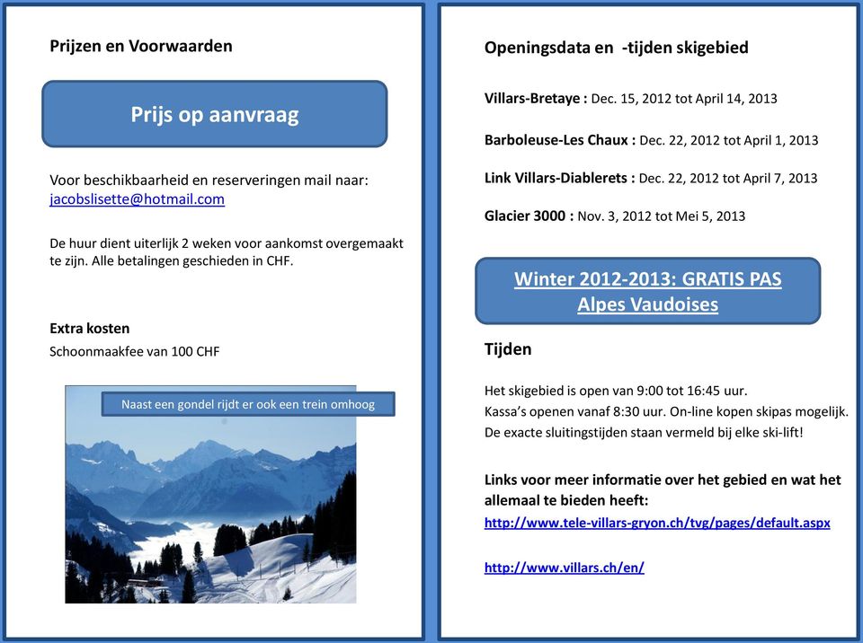 22, 2012 tot April 1, 2013 Link Villars-Diablerets : Dec. 22, 2012 tot April 7, 2013 Glacier 3000 : Nov.