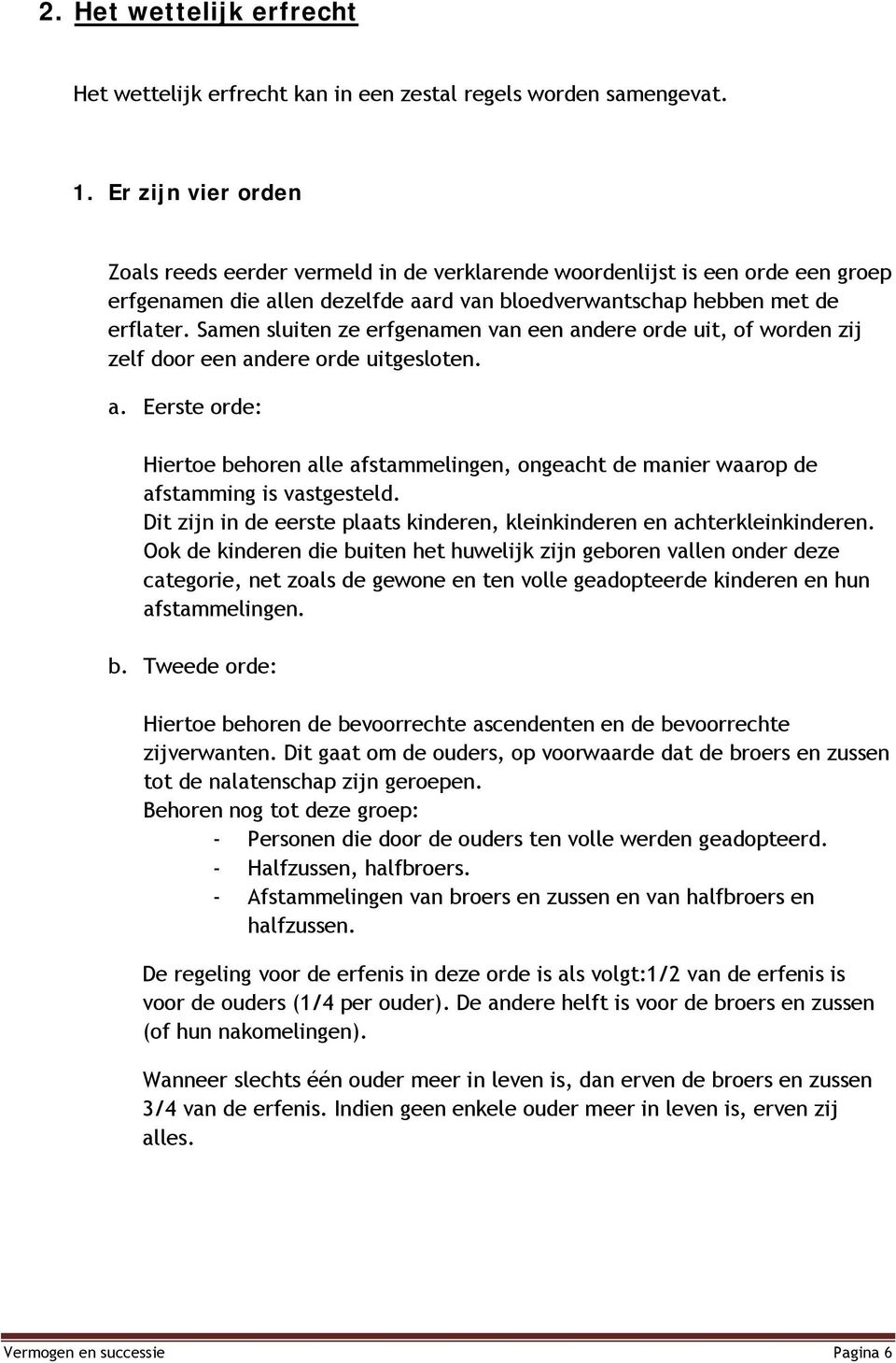 Samen sluiten ze erfgenamen van een andere orde uit, of worden zij zelf door een andere orde uitgesloten. a. Eerste orde: Hiertoe behoren alle afstammelingen, ongeacht de manier waarop de afstamming is vastgesteld.