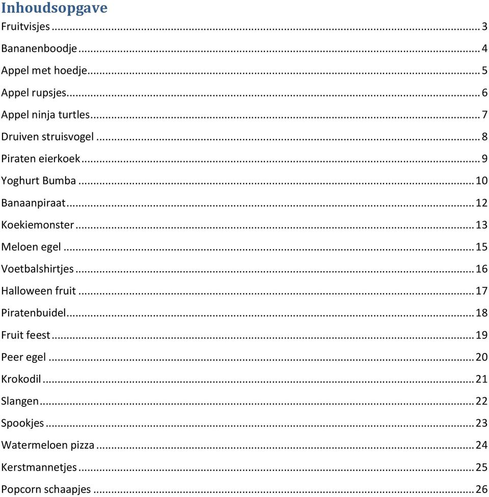 .. 13 Meloen egel... 15 Voetbalshirtjes... 16 Halloween fruit... 17 Piratenbuidel... 18 Fruit feest.