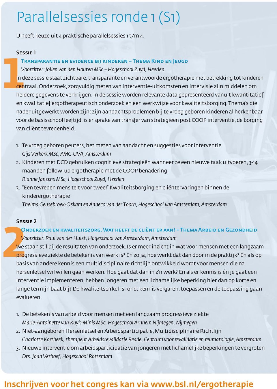 ergotherapie met betrekking tot kinderen centraal. Onderzoek, zorgvuldig meten van interventie-uitkomsten en intervisie zijn middelen om heldere gegevens te verkrijgen.