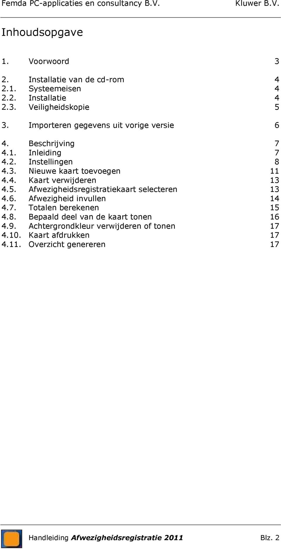 5. Afwezigheidsregistratiekaart selecteren 13 4.6. Afwezigheid invullen 14 4.7. Totalen berekenen 15 4.8.