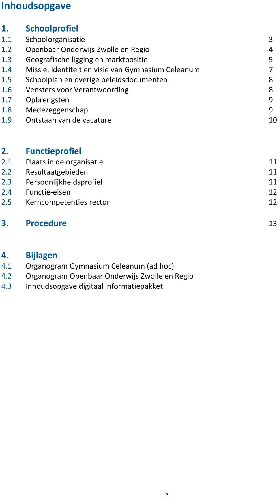 8 Medezeggenschap 9 1.9 Ontstaan van de vacature 10 2. Functieprofiel 2.1 Plaats in de organisatie 11 2.2 Resultaatgebieden 11 2.3 Persoonlijkheidsprofiel 11 2.