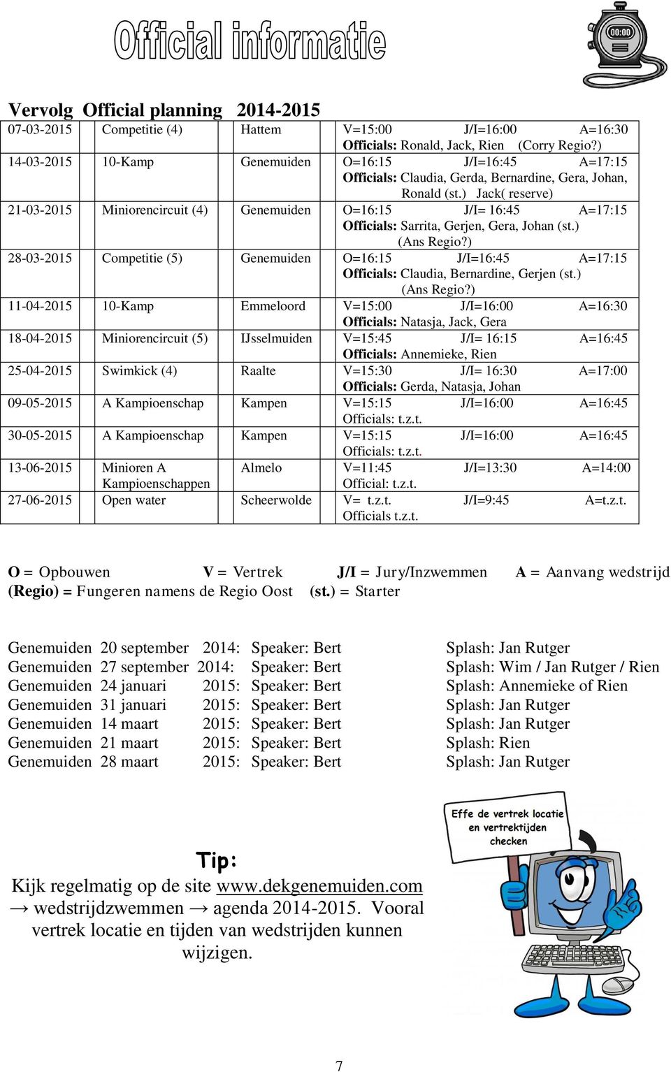 ) Jack( reserve) 21-03-2015 Miniorencircuit (4) Genemuiden O=16:15 J/I= 16:45 A=17:15 Officials: Sarrita, Gerjen, Gera, Johan (st.) (Ans Regio?